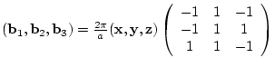 $({\bf b}_{1},{\bf b}_{2},{\bf b}_{3})= \frac{2 \pi}{a}
({\bf x},{\bf y},{\bf ...
...{array}{ccc}
-1 & 1 & -1 \\
-1 & 1 & 1 \\
1 & 1 & -1
\end{array} \right)$