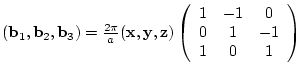 $({\bf b}_{1},{\bf b}_{2},{\bf b}_{3})= \frac{2 \pi}{a}
({\bf x},{\bf y},{\bf ...
...in{array}{ccc}
1 & -1 & 0 \\
0 & 1 & -1 \\
1 & 0 & 1
\end{array} \right)$