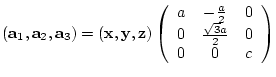 $({\bf a}_{1},{\bf a}_{2},{\bf a}_{3})= ({\bf x},{\bf y},{\bf z})
\left(
\beg...
...a}{2} & 0 \\
0 & \frac{\sqrt{3}a}{2} & 0 \\
0 & 0 & c
\end{array} \right)$