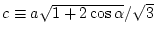 $c\equiv a \sqrt{1+2\cos{\alpha}}/\sqrt{3}$