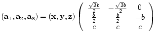 $({\bf a}_{1},{\bf a}_{2},{\bf a}_{3})= ({\bf x},{\bf y},{\bf z})
\left(
\beg...
...2} & 0 \\
\frac{b}{2} & \frac{b}{2} & -b \\
c & c & c
\end{array} \right)$