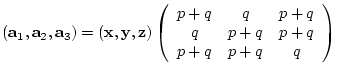 $({\bf a}_{1},{\bf a}_{2},{\bf a}_{3})= ({\bf x},{\bf y},{\bf z})
\left(
\beg...
...y}{ccc}
p+q & q & p+q\\
q & p+q & p+q\\
p+q & p+q & q
\end{array} \right)$