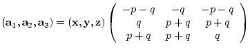 $({\bf a}_{1},{\bf a}_{2},{\bf a}_{3})= ({\bf x},{\bf y},{\bf z})
\left(
\beg...
...ccc}
-p-q & -q & -p-q\\
q & p+q & p+q\\
p+q & p+q & q
\end{array} \right)$