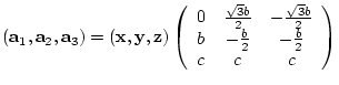 $({\bf a}_{1},{\bf a}_{2},{\bf a}_{3})= ({\bf x},{\bf y},{\bf z})
\left(
\beg...
...{3}b}{2}\\
b & -\frac{b}{2} & -\frac{b}{2}\\
c & c & c
\end{array} \right)$