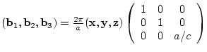$({\bf b}_{1},{\bf b}_{2},{\bf b}_{3})= \frac{2 \pi}{a}
({\bf x},{\bf y},{\bf ...
...in{array}{ccc}
1 & 0 & 0 \\
0 & 1 & 0 \\
0 & 0 & a/c
\end{array} \right)$