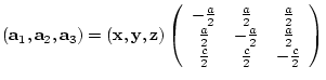 $({\bf a}_{1},{\bf a}_{2},{\bf a}_{3})= ({\bf x},{\bf y},{\bf z})
\left(
\beg...
...\frac{a}{2} \\
\frac{c}{2} & \frac{c}{2} & -\frac{c}{2}
\end{array} \right)$