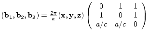 $({\bf b}_{1},{\bf b}_{2},{\bf b}_{3})= \frac{2 \pi}{a}
({\bf x},{\bf y},{\bf ...
...n{array}{ccc}
0 & 1 & 1 \\
1 & 0 & 1 \\
a/c & a/c& 0
\end{array} \right)$