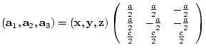 $({\bf a}_{1},{\bf a}_{2},{\bf a}_{3})= ({\bf x},{\bf y},{\bf z})
\left(
\beg...
...-\frac{a}{2} \\
\frac{c}{2} & \frac{c}{2} & \frac{c}{2}
\end{array} \right)$