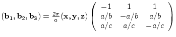 $({\bf b}_{1},{\bf b}_{2},{\bf b}_{3})= \frac{2 \pi}{a}
({\bf x},{\bf y},{\bf ...
...}
-1 & 1 & 1 \\
a/b & -a/b & a/b \\
a/c & a/c & -a/c
\end{array} \right)$