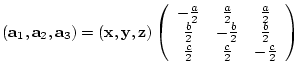 $({\bf a}_{1},{\bf a}_{2},{\bf a}_{3})= ({\bf x},{\bf y},{\bf z})
\left(
\beg...
...\frac{b}{2} \\
\frac{c}{2} & \frac{c}{2} & -\frac{c}{2}
\end{array} \right)$