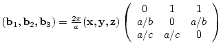 $({\bf b}_{1},{\bf b}_{2},{\bf b}_{3})= \frac{2 \pi}{a}
({\bf x},{\bf y},{\bf ...
...ray}{ccc}
0 & 1 & 1 \\
a/b & 0 & a/b \\
a/c & a/c& 0
\end{array} \right)$