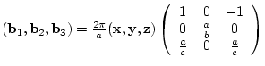 $({\bf b}_{1},{\bf b}_{2},{\bf b}_{3})= \frac{2 \pi}{a}
({\bf x},{\bf y},{\bf ...
...\
0 & \frac{a}{b} & 0 \\
\frac{a}{c} & 0 & \frac{a}{c}
\end{array} \right)$