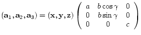 $({\bf a}_{1},{\bf a}_{2},{\bf a}_{3})= ({\bf x},{\bf y},{\bf z})
\left(
\beg...
...cos{\gamma} & 0 \\
0 & b\sin{\gamma} & 0 \\
0 & 0 & c
\end{array} \right)$