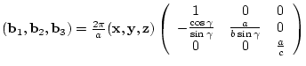 $({\bf b}_{1},{\bf b}_{2},{\bf b}_{3})= \frac{2 \pi}{a}
({\bf x},{\bf y},{\bf ...
...}} & \frac{a}{b\sin{\gamma}} & 0 \\
0 & 0 & \frac{a}{c}
\end{array} \right)$