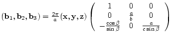 $({\bf b}_{1},{\bf b}_{2},{\bf b}_{3})= \frac{2 \pi}{a}
({\bf x},{\bf y},{\bf ...
...rac{\cos{\beta}}{\sin{\beta}} & 0 & \frac{a}{c\sin{\beta}}
\end{array} \right)$