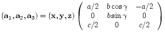 $({\bf a}_{1},{\bf a}_{2},{\bf a}_{3})= ({\bf x},{\bf y},{\bf z})
\left(
\beg...
...mma} & -a/2 \\
0 & b\sin{\gamma} & 0 \\
c/2 & 0 & c/2
\end{array} \right)$