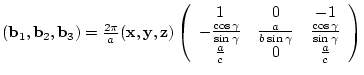 $({\bf b}_{1},{\bf b}_{2},{\bf b}_{3})= \frac{2 \pi}{a}
({\bf x},{\bf y},{\bf ...
...{\gamma}}{\sin{\gamma}} \\
\frac{a}{c} & 0 & \frac{a}{c}
\end{array} \right)$