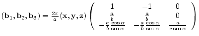 $({\bf b}_{1},{\bf b}_{2},{\bf b}_{3})= \frac{2 \pi}{a}
({\bf x},{\bf y},{\bf ...
...c{\cos{\alpha}}{\sin{\alpha}} &
\frac{a}{c\sin{\alpha}}
\end{array} \right)$