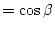 $=\cos{\beta}$