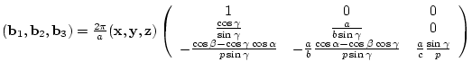 $({\bf b}_{1},{\bf b}_{2},{\bf b}_{3})= \frac{2 \pi}{a}
({\bf x},{\bf y},{\bf ...
...}
{p \sin{\gamma}} &
\frac{a}{c}\frac{\sin{\gamma}}{p}
\end{array} \right)$