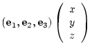 $\displaystyle ( {\bf e}_{1},{\bf e}_{2},{\bf e}_{3})
\left(
\begin{array}{c} x  y  z
\end{array}\right)$