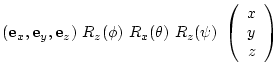 $\displaystyle ( {\bf e}_{x},{\bf e}_{y},{\bf e}_{z})\
R_{z}(\phi) R_{x}(\theta) R_{z}(\psi)\
\left(
\begin{array}{c} x  y  z
\end{array}\right)$