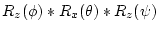 $R_{z}(\phi)*R_{x}(\theta)*R_{z}(\psi)$