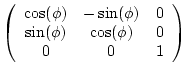 $\displaystyle \left(
\begin{array}{ccc}
\cos(\phi) & -\sin(\phi) & 0 \\
\sin(\phi) & \cos(\phi) & 0 \\
0 & 0 & 1
\end{array}\right)$