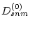 $D_{snm}^{(0)}$