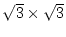 $\sqrt{3}\times \sqrt{3}$