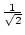 $\frac{1}{\sqrt{2}}$