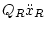 $\displaystyle Q_{R} \ddot{x}_{R}$