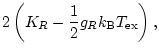 $\displaystyle 2 \left( K_{R} - \frac{1}{2} g_{R} k_{\rm B}
T_{\rm ex} \right),$