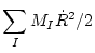 $\displaystyle \sum_{I} M_{I} \dot{R}^{2}/2$