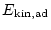 $\displaystyle E_{\rm kin,ad}$