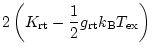 $\displaystyle 2 \left( K_{\rm rt} - \frac{1}{2} g_{\rm rt} k_{\rm B} T_{\rm ex}
\right)$