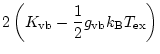 $\displaystyle 2 \left( K_{\rm vb} - \frac{1}{2} g_{\rm vb} k_{\rm B} T_{\rm ex}
\right)$