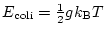 $E_{\rm coli}=\frac{1}{2} g k_{\rm B} T$
