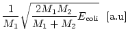 $\displaystyle \frac{1}{M_{1}} \sqrt{\frac{2 M_{1} M_{2}}{M_{1} + M_{2}}
E_{\rm coli}}   [{\rm a.u}]$
