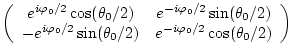 $\displaystyle \left( \begin{array}{cc} e^{i\varphi_{0}/2} \cos(\theta_{0}/2) &
...
...\sin(\theta_{0}/2) &
e^{-i\varphi_{0}/2} \cos(\theta_{0}/2)
\end{array} \right)$